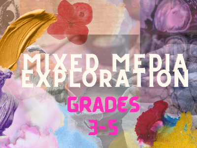 Mixed Media Exploration - Grades 3-5